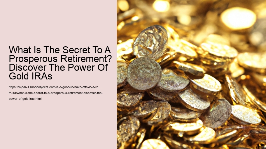 What Is The Secret To A Prosperous Retirement? Discover The Power Of Gold IRAs