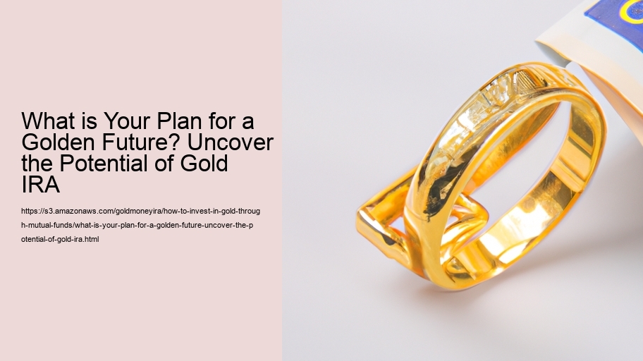 What is Your Plan for a Golden Future? Uncover the Potential of Gold IRA