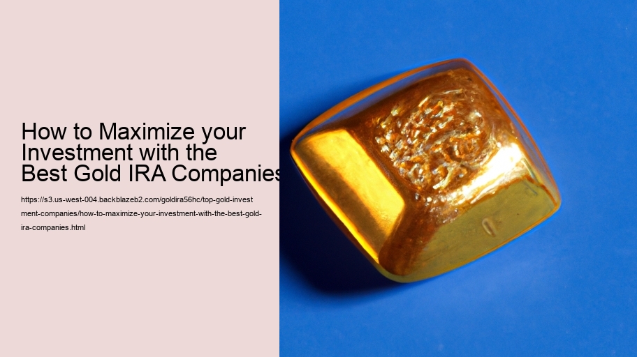 How to Maximize your Investment with the Best Gold IRA Companies
