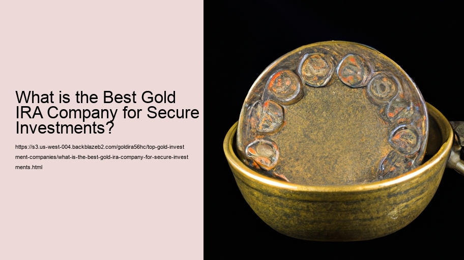What is the Best Gold IRA Company for Secure Investments?