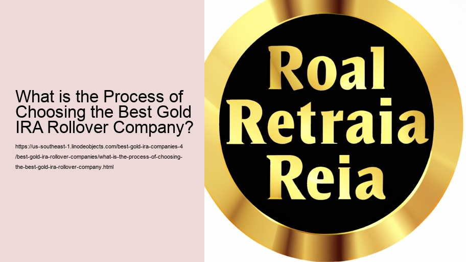 What is the Process of Choosing the Best Gold IRA Rollover Company?