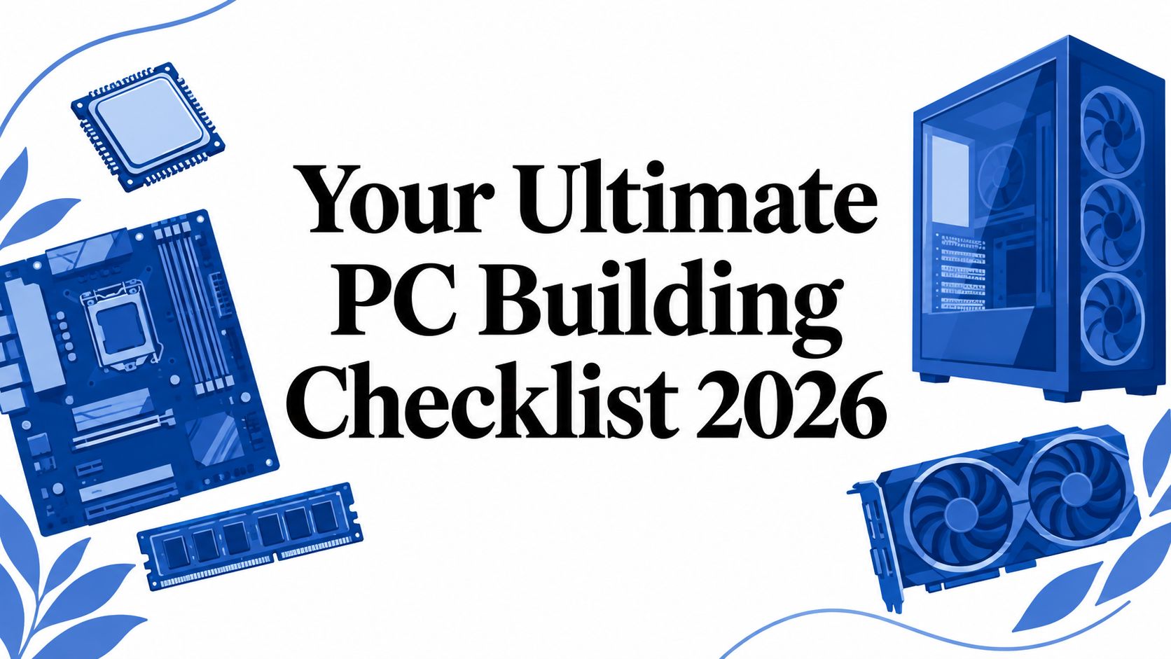 Your Ultimate PC Building Checklist 2026