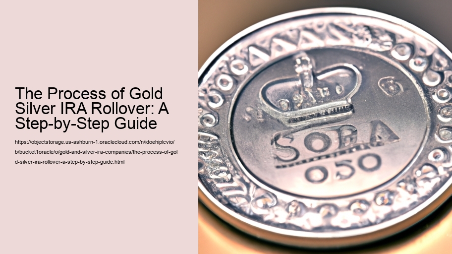 The Process of Gold Silver IRA Rollover: A Step-by-Step Guide